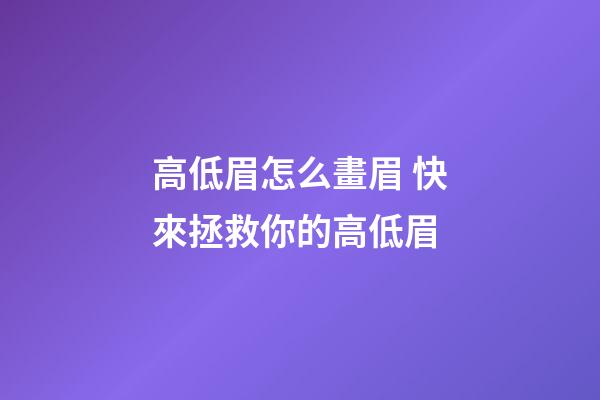 高低眉怎么畫眉 快來拯救你的高低眉